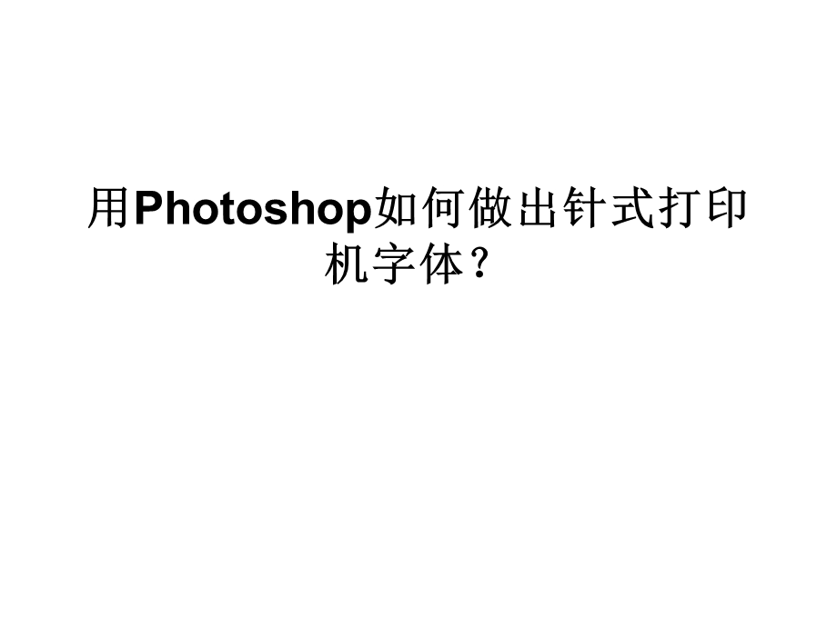 用Photoshop如何做出针式打印机字体.ppt_第1页