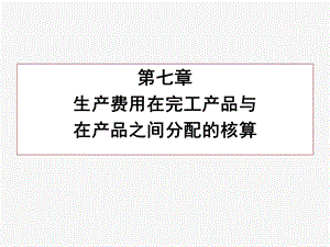 七章生产费用在完工产品与在产品之间分配的核算.ppt