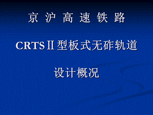 京沪高速铁路CRTSⅡ型板式无砟轨道设计概况.ppt