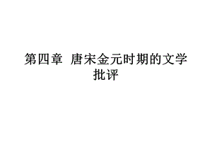 唐宋金元时期的文学批评.ppt