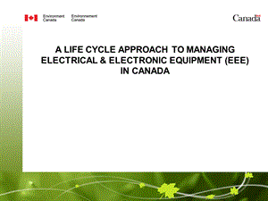 【英文资料】A LIFE CYCLE APPROACH TO MANAGINGELECTRICAL ELECTRONIC EQUIPMENT (EEE)IN CANADA.ppt