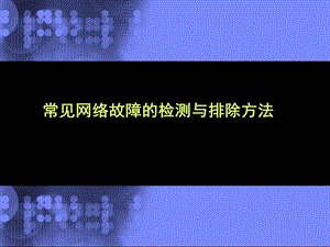 常见网络故障的检测与排除方法.ppt