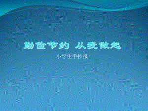 小学生手抄报《勤俭节约从我做起》.ppt