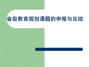 教师培训课件：省级教育规划课题的申报与总结.ppt