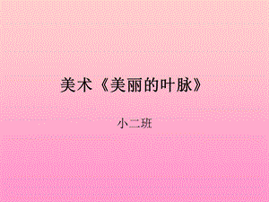 小班艺术活动《美丽的叶脉》.ppt