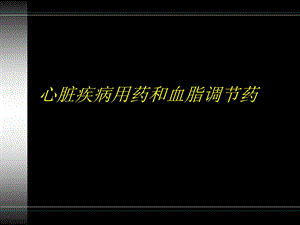 心脏疾病用药和心脂调节药.ppt