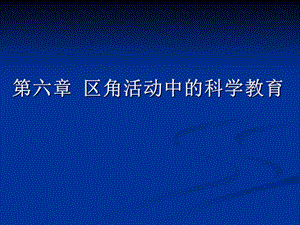 幼儿园科学教育-第六章区角活动中的科学教育.ppt