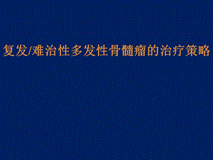 难治性复发性多发性骨髓瘤的治疗策略.ppt