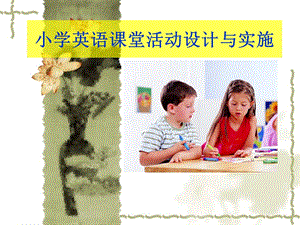 小学英语课堂活动设计与实施.ppt