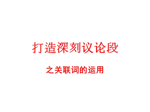 议论文课打造深刻议论段-之关联词的使用.ppt