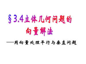 3.4立体几何问题的向量解法.ppt