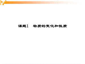 课题1 物质的变化和性质.ppt