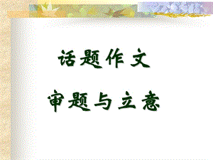 话题作文审题与立意.ppt