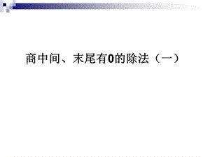 苏教版小学数学三年级上册《商中间或末尾有0的除法》.ppt