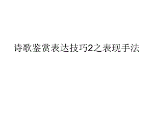 诗歌鉴赏表达技巧2之表现手法.ppt