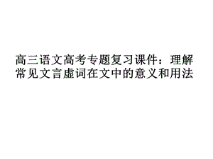 高三语文理解常见文言虚词在文中的意义.ppt