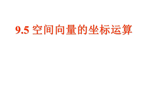 9.5空间向量的坐标运算.ppt