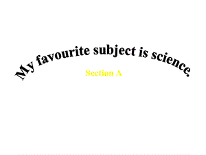 七年级英语Unit9_my_favorite_subject_is_science_Section_A课件.ppt