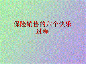 保险销售的六个快乐过程.ppt