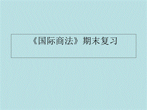 《国际商法》期末复习题.ppt