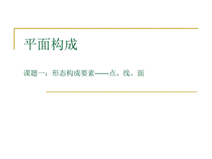 《平面构成》课题1-形态构成要素点、线、面.ppt