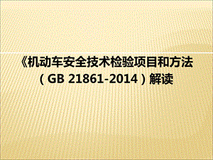 《机动车安全技术检验项目和方法(GB21861-2014)解读.ppt