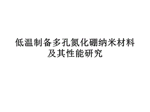 低温制备多孔氮化硼纳米材料及其性能研究.ppt