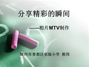 分享精彩的瞬间相片MTV制作.ppt