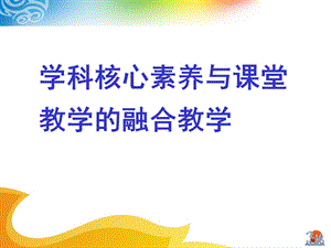 学科核心素养与课堂教学的融合教学.ppt