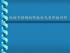 双相不锈钢的焊接性及其焊接材料.ppt