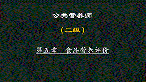 公共营养师二级技能第五章食品营养评价.ppt