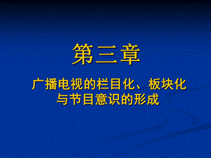 第3章广播电视的栏目化、板块化与节目意识的形成.ppt