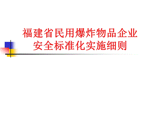 福建省民用爆炸物品企业安全标准化实施细则.ppt.ppt