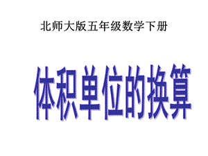 （北师大版）五年级数学下册课件体积单位的换算.ppt