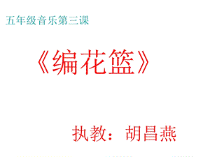 课件_《编花篮》_音乐_胡昌燕.ppt