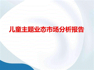 儿童主题业态市场分析报告图文.ppt.ppt