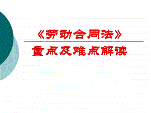 劳动合同法重点及难点解读.ppt.ppt