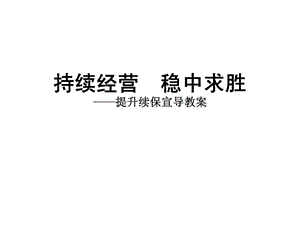 持续经营稳中求胜提升续保宣导教案.ppt