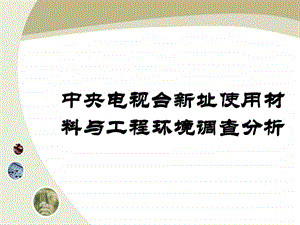 中央电视台新址使用材料与工程环境调查分析图文.ppt.ppt