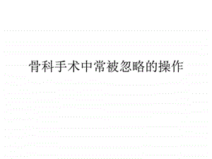 骨科手术中常被忽略的操作.ppt2.ppt