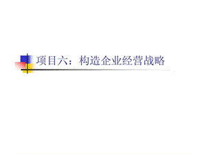 现代企业管理项目六构造企业经营战略7.ppt