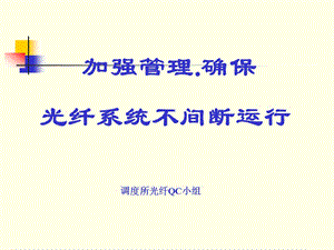 QC成果加强管理确保光纤系统不间断运行.ppt