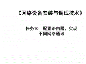 网络设备安装与调试技术任务10配置路由器设备实现不....ppt.ppt