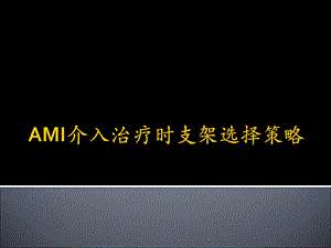 ami介入治疗时支架选择策略陈纪林ppt课件.ppt