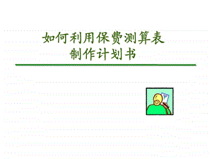 如何利用保费测算表制作计划书.ppt