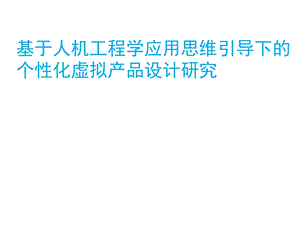 基于人机工程学应用思维引导下的个性化虚拟产品设计研究.ppt