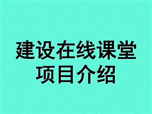 建设在线课堂项目介绍图文.ppt.ppt