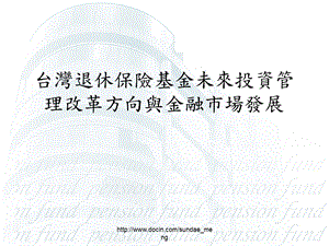 台湾退休保险基金未来投资管理改革方向与金融市场发展.ppt