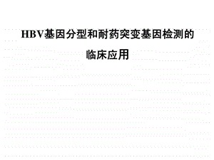 HBV基因分型和耐药突变基因检测的临床应用图文.ppt.ppt