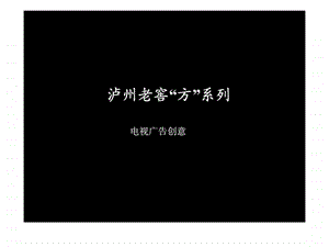 泸州老窖方系列电视广告创意.ppt